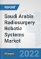 Saudi Arabia Radiosurgery Robotic Systems Market: Prospects, Trends Analysis, Market Size and Forecasts up to 2027 - Product Thumbnail Image