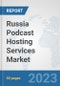 Russia Podcast Hosting Services Market: Prospects, Trends Analysis, Market Size and Forecasts up to 2030 - Product Thumbnail Image
