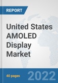 United States AMOLED Display Market: Prospects, Trends Analysis, Market Size and Forecasts up to 2027- Product Image