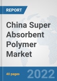 China Super Absorbent Polymer Market: Prospects, Trends Analysis, Market Size and Forecasts up to 2027- Product Image