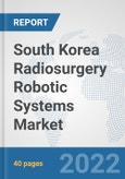 South Korea Radiosurgery Robotic Systems Market: Prospects, Trends Analysis, Market Size and Forecasts up to 2027- Product Image