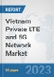Vietnam Private LTE and 5G Network Market: Prospects, Trends Analysis, Market Size and Forecasts up to 2030 - Product Image