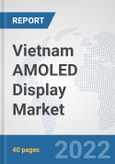 Vietnam AMOLED Display Market: Prospects, Trends Analysis, Market Size and Forecasts up to 2027- Product Image