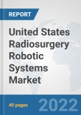United States Radiosurgery Robotic Systems Market: Prospects, Trends Analysis, Market Size and Forecasts up to 2027- Product Image