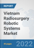 Vietnam Radiosurgery Robotic Systems Market: Prospects, Trends Analysis, Market Size and Forecasts up to 2027- Product Image