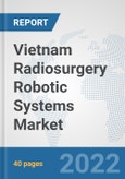 Vietnam Radiosurgery Robotic Systems Market: Prospects, Trends Analysis, Market Size and Forecasts up to 2027- Product Image