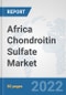 Africa Chondroitin Sulfate Market: Prospects, Trends Analysis, Market Size and Forecasts up to 2027 - Product Image