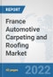 France Automotive Carpeting and Roofing Market: Prospects, Trends Analysis, Market Size and Forecasts up to 2027 - Product Image
