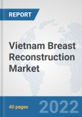 Vietnam Breast Reconstruction Market: Prospects, Trends Analysis, Market Size and Forecasts up to 2027- Product Image