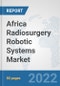 Africa Radiosurgery Robotic Systems Market: Prospects, Trends Analysis, Market Size and Forecasts up to 2027 - Product Thumbnail Image