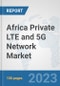 Africa Private LTE and 5G Network Market: Prospects, Trends Analysis, Market Size and Forecasts up to 2030 - Product Image