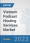 Vietnam Podcast Hosting Services Market: Prospects, Trends Analysis, Market Size and Forecasts up to 2030 - Product Thumbnail Image