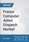 France Computer Aided Dispatch Market: Prospects, Trends Analysis, Market Size and Forecasts up to 2027- Product Image