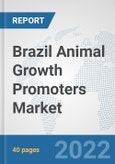 Brazil Animal Growth Promoters Market: Prospects, Trends Analysis, Market Size and Forecasts up to 2027- Product Image