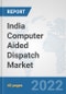 India Computer Aided Dispatch Market: Prospects, Trends Analysis, Market Size and Forecasts up to 2027 - Product Thumbnail Image