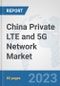 China Private LTE and 5G Network Market: Prospects, Trends Analysis, Market Size and Forecasts up to 2030 - Product Thumbnail Image