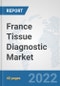 France Tissue Diagnostic Market: Prospects, Trends Analysis, Market Size and Forecasts up to 2027 - Product Thumbnail Image