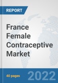 France Female Contraceptive Market: Prospects, Trends Analysis, Market Size and Forecasts up to 2027- Product Image
