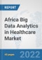 Africa Big Data Analytics in Healthcare Market: Prospects, Trends Analysis, Market Size and Forecasts up to 2027 - Product Thumbnail Image
