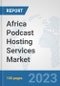 Africa Podcast Hosting Services Market: Prospects, Trends Analysis, Market Size and Forecasts up to 2027 - Product Thumbnail Image