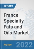France Specialty Fats and Oils Market: Prospects, Trends Analysis, Market Size and Forecasts up to 2027- Product Image