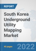 South Korea Underground Utility Mapping Market: Prospects, Trends Analysis, Market Size and Forecasts up to 2027- Product Image