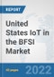United States IoT in the BFSI Market: Prospects, Trends Analysis, Market Size and Forecasts up to 2027 - Product Thumbnail Image