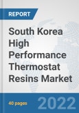 South Korea High Performance Thermostat Resins Market: Prospects, Trends Analysis, Market Size and Forecasts up to 2027- Product Image
