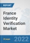 France Identity Verification Market: Prospects, Trends Analysis, Market Size and Forecasts up to 2027 - Product Image