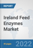 Ireland Feed Enzymes Market: Prospects, Trends Analysis, Market Size and Forecasts up to 2027- Product Image
