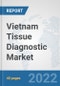 Vietnam Tissue Diagnostic Market: Prospects, Trends Analysis, Market Size and Forecasts up to 2027 - Product Thumbnail Image