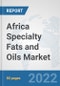 Africa Specialty Fats and Oils Market: Prospects, Trends Analysis, Market Size and Forecasts up to 2027 - Product Thumbnail Image
