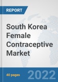 South Korea Female Contraceptive Market: Prospects, Trends Analysis, Market Size and Forecasts up to 2027- Product Image
