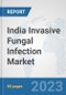 India Invasive Fungal Infection Market: Prospects, Trends Analysis, Market Size and Forecasts up to 2030 - Product Image