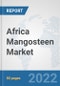 Africa Mangosteen Market: Prospects, Trends Analysis, Market Size and Forecasts up to 2027 - Product Image