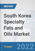 South Korea Specialty Fats and Oils Market: Prospects, Trends Analysis, Market Size and Forecasts up to 2027- Product Image