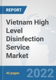 Vietnam High Level Disinfection Service Market: Prospects, Trends Analysis, Market Size and Forecasts up to 2027- Product Image