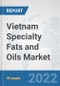 Vietnam Specialty Fats and Oils Market: Prospects, Trends Analysis, Market Size and Forecasts up to 2027 - Product Thumbnail Image