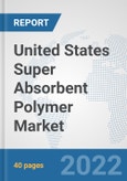 United States Super Absorbent Polymer Market: Prospects, Trends Analysis, Market Size and Forecasts up to 2027- Product Image