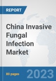 China Invasive Fungal Infection Market: Prospects, Trends Analysis, Market Size and Forecasts up to 2030- Product Image