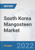 South Korea Mangosteen Market: Prospects, Trends Analysis, Market Size and Forecasts up to 2027- Product Image