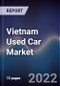 Vietnam Used Car Market Outlook to 2026 (Second Edition): Driven by Growing Disposable Income and Shifting Consumer Preference from Two-Wheelers to Four-Wheelers - Product Image