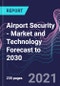 Airport Security - Market and Technology Forecast to 2030 - Product Thumbnail Image