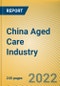 China Aged Care Industry Report, 2022-2027 - Product Image