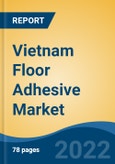 Vietnam Floor Adhesive Market, By Resin Type (Polyurethane Adhesive, Epoxy Adhesive, Vinyl Adhesive, Acrylic Adhesive and Others), By Technology, By End-Use, By Application, By Region, Competition Forecast & Opportunities, 2017-2027- Product Image