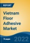 Vietnam Floor Adhesive Market, By Resin Type (Polyurethane Adhesive, Epoxy Adhesive, Vinyl Adhesive, Acrylic Adhesive and Others), By Technology, By End-Use, By Application, By Region, Competition Forecast & Opportunities, 2017-2027 - Product Image