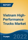 Vietnam High-Performance Trucks Market, By Vehicle Type (Light Duty Truck, Medium Duty Truck, Heavy Duty Truck), By Power Output (250-400 HP, 401-550 HP and >550 HP), By Transmission, By Fuel Type, By Region, Competition Forecast & Opportunities, 2017-2027- Product Image