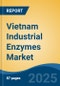 Vietnam Industrial Enzymes Market, By Type (Amylases, Cellulases, Proteases, Lipases, Phytases and Others), By Source (Micro-Organisms, Plants and Animals), By Application, By Region, Competition Forecast & Opportunities, 2017-2027 - Product Thumbnail Image