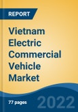 Vietnam Electric Commercial Vehicle Market, By Vehicle Type (Electric Truck, Electric Bus), By Propulsion Type (BEV, HEV, PHEV and FCEV), By Range, By Battery Capacity, By Region, Competition Forecast & Opportunities, 2017-2027- Product Image