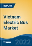 Vietnam Electric Bus Market, By Seating Capacity (Up to 30-Seater; 31-40 Seater; & Above 40), By Battery Type (Lead Acid & Lithium Ion), By Battery Capacity, By Range, By Application, By Bus Length, Competition Forecast & Opportunities, 2017-2027- Product Image